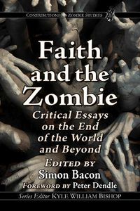 Cover image for Faith and the Zombie: Critical Essays on the End of the World and Beyond