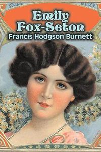 Cover image for Emily Fox-Seton by Frances Hodgson Burnett, Juvenile Fiction, Classics, Family