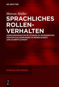 Cover image for Sprachliches Rollenverhalten: Korpuspragmatische Studien Zu Divergenten Kontextualisierungen in Mundlichkeit Und Schriftlichkeit