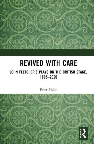 Cover image for Revived with Care: John Fletcher's Plays on the British Stage, 1885-2020