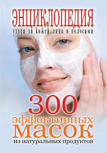 Cover image for 300 effective masks from natural products. Encyclopedia of facial skin care and hair