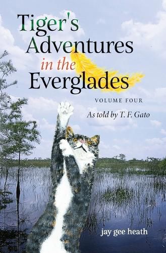 Cover image for Tiger's Adventures in the Everglades Volume Four: As told by T. F. Gato