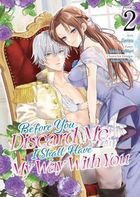 Cover image for Before You Discard Me, I Shall Have My Way With You (Manga) Vol. 2