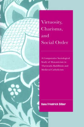 Virtuosity, Charisma and Social Order: A Comparative Sociological Study of Monasticism in Theravada Buddhism and Medieval Catholicism