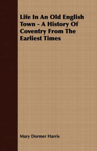 Cover image for Life in an Old English Town - A History of Coventry from the Earliest Times