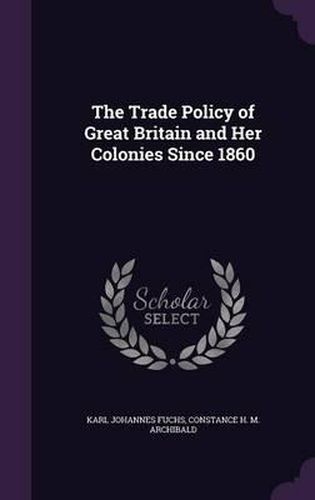 The Trade Policy of Great Britain and Her Colonies Since 1860