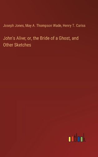 John's Alive; or, the Bride of a Ghost, and Other Sketches