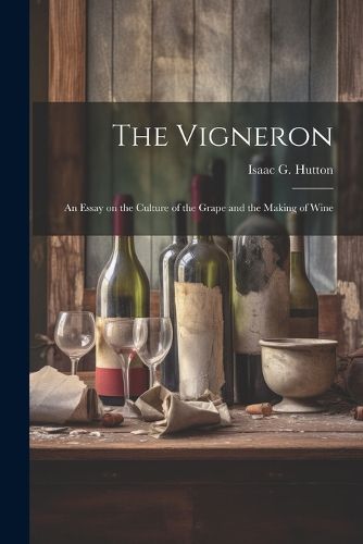 Cover image for The Vigneron; an Essay on the Culture of the Grape and the Making of Wine