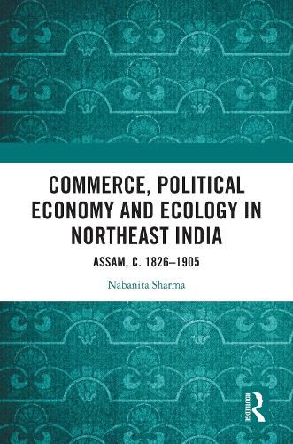 Cover image for Commerce, Political Economy and Ecology in Northeast India