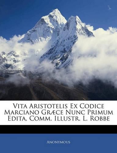 Cover image for Vita Aristotelis Ex Codice Marciano Gr]ce Nunc Primum Edita, Comm. Illustr. L. Robbe