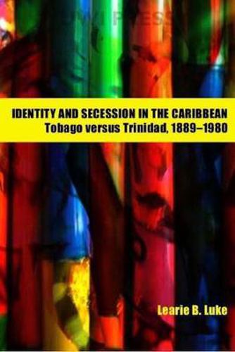 Cover image for Identity and Secession in the Caribbean: Tobago Versus Trinidad, 1889-1990