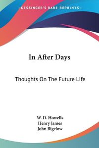 Cover image for In After Days: Thoughts on the Future Life