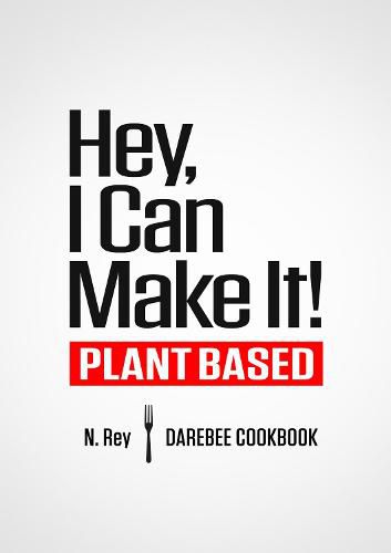 Cover image for Hey, I Can Make It!: Plant-Based Darebee Cook Book