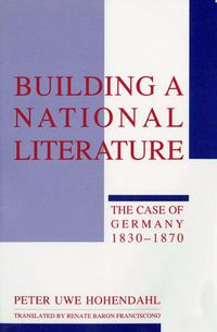 Cover image for Building a National Literature: The Case of Germany, 1830-1870