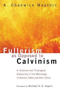 Cover image for Fullerism as Opposed to Calvinism: A Historical and Theological Comparison of the Missiology of Andrew Fuller and John Calvin