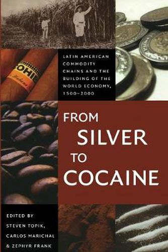 Cover image for From Silver to Cocaine: Latin American Commodity Chains and the Building of the World Economy, 1500-2000