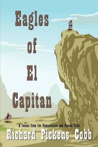 Eagles of El Capitan: A Rescue from the Comancheros and Pancho Villa: A Rescue from the Comancheros and Pancho Villa