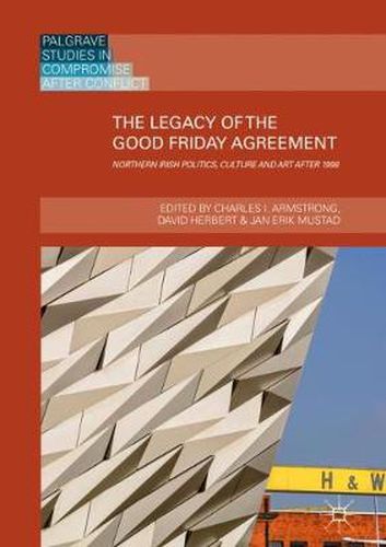 The Legacy of the Good Friday Agreement: Northern Irish Politics, Culture and Art after 1998