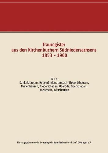 Trauregister aus den Kirchenbuchern Sudniedersachsens 1853 - 1900: Teil 4 Dankelshausen, Hedemunden, Laubach, Lippoldshausen, Mielenhausen, Niederscheden, Oberode, Oberscheden, Wellersen, Wiershausen