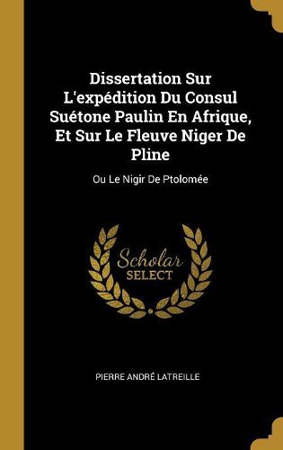 Cover image for Dissertation Sur L'expedition Du Consul Suetone Paulin En Afrique, Et Sur Le Fleuve Niger De Pline