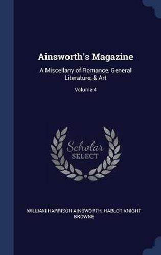 Ainsworth's Magazine: A Miscellany of Romance, General Literature, & Art; Volume 4