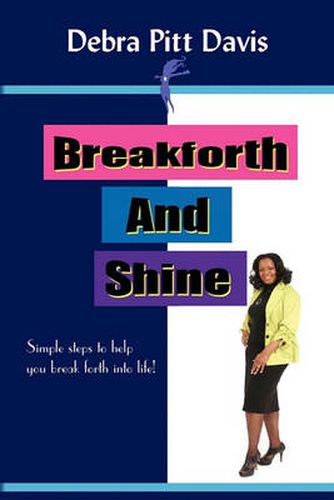 Cover image for Breakforth and Shine: Simple Steps to Help You Break Forth Into Life!