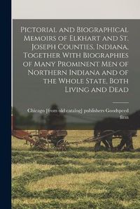 Cover image for Pictorial and Biographical Memoirs of Elkhart and St. Joseph Counties, Indiana, Together With Biographies of Many Prominent men of Northern Indiana and of the Whole State, Both Living and Dead