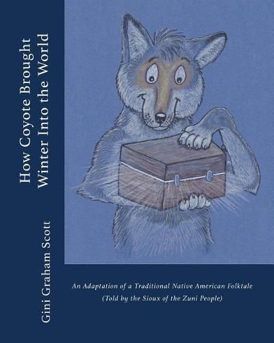 Cover image for How Coyote Brought Winter into the World: An Adaptation of a Traditional Native American Folktale (Told by the Zuni People)