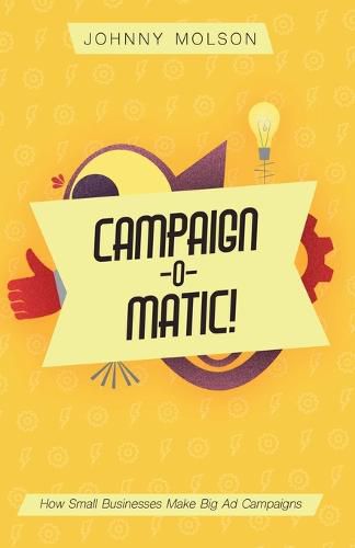 Cover image for Campaign-O-Matic!: How Small Businesses Make Big Ad Campaigns