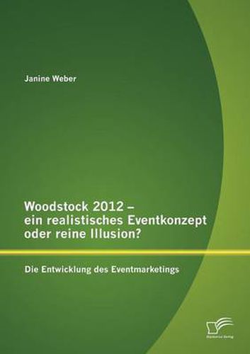 Cover image for Woodstock 2012 - ein realistisches Eventkonzept oder reine Illusion?: Die Entwicklung des Eventmarketings