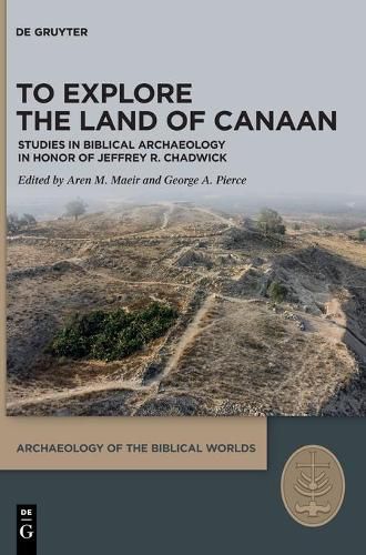 Cover image for To Explore the Land of Canaan: Studies in Biblical Archaeology in Honor of Jeffrey R. Chadwick