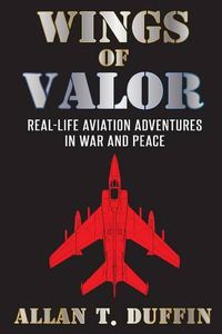 Cover image for Wings of Valor: Real-Life Aviation Adventures in War and Peace