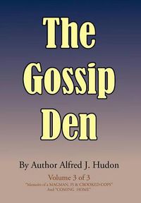 Cover image for The Gossip Den: Volume 3 of 3 Memoirs of a Magman, Pi & Crooked Cops and Coming Home.