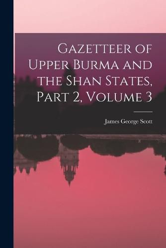 Cover image for Gazetteer of Upper Burma and the Shan States, Part 2, volume 3