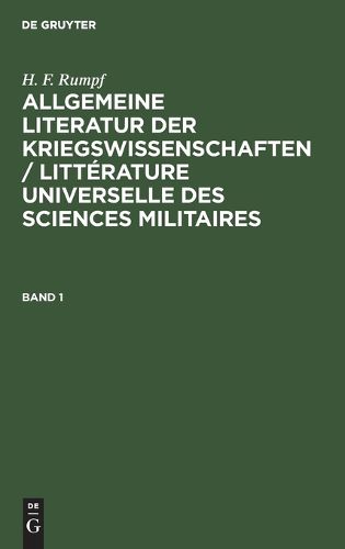 Cover image for Allgemeine Literatur Der Kriegswissenschaften: Versuch Eines Systematisch-Chronologischen Verzeichnisses Aller Seit Der Erfindung Der Buchdruckerkunst, in Den Vornehmsten Europaischen Sprachen, Erschienenen Bucher UEber Sammtliche...: 1