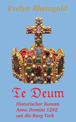 Cover image for Te Deum: Historischer Roman Anno Domini 1292 um die Burg Teck