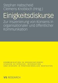 Cover image for Einigkeitsdiskurse: Zur Inszenierung Von Konsens in Organisationaler Und OEffentlicher Kommunikation