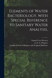 Cover image for Elements of Water Bacteriology, With Special Reference to Sanitary Water Analysis, [electronic Resource]