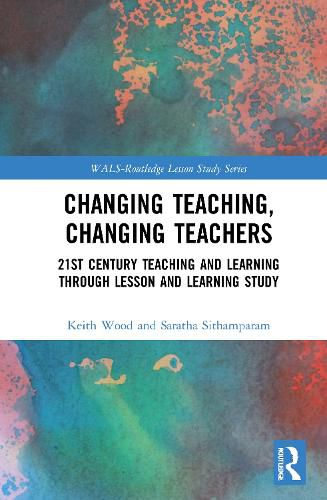 Cover image for Changing Teaching, Changing Teachers: 21st Century Teaching and Learning Through Lesson and Learning Study