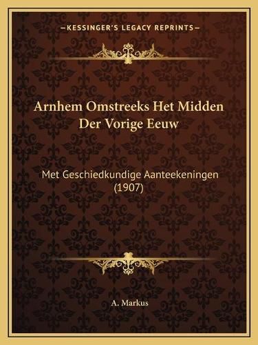 Cover image for Arnhem Omstreeks Het Midden Der Vorige Eeuw: Met Geschiedkundige Aanteekeningen (1907)