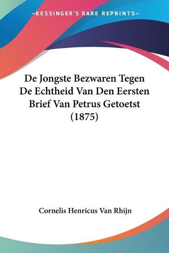 Cover image for de Jongste Bezwaren Tegen de Echtheid Van Den Eersten Brief Van Petrus Getoetst (1875)