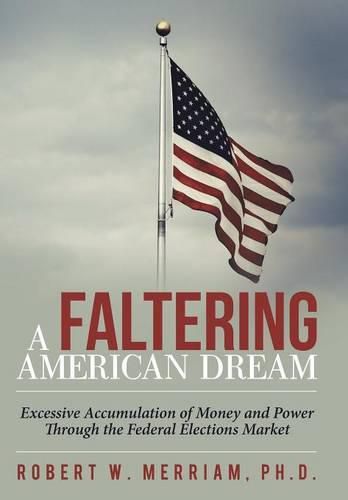 Cover image for A Faltering American Dream: Excessive Accumulation of Money and Power Through the Federal Elections Market