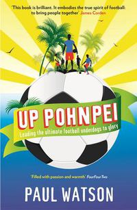 Cover image for Up Pohnpei: Leading the ultimate football underdogs to glory