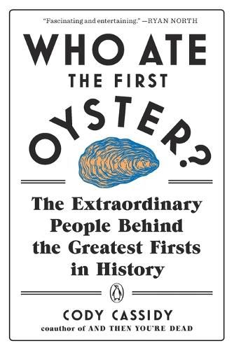 Cover image for Who Ate the First Oyster?: The Extraordinary People Behind the Greatest Firsts in History