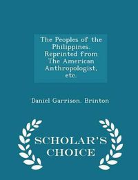 Cover image for The Peoples of the Philippines. Reprinted from the American Anthropologist, Etc. - Scholar's Choice Edition