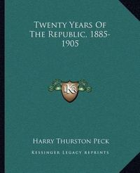 Cover image for Twenty Years of the Republic, 1885-1905