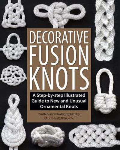 Cover image for Decorative Fusion Knots: A Step-by Step Illustrated Guide to Unique and Unusual Ornamental Knots