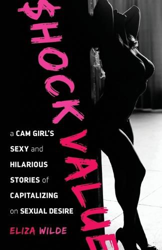 Cover image for Shock Value: a Cam Girl's Sexy and Hilarious Stories of Capitalizing on Sexual Desire