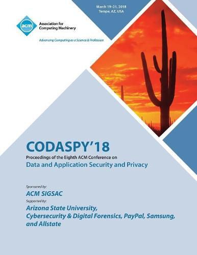 Cover image for Codaspy '18: Proceedings of the Eighth ACM Conference on Data and Application Security and Privacy