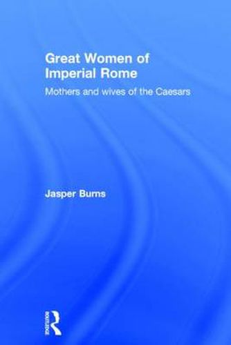 Cover image for Great Women of Imperial Rome: Mothers and Wives of the Caesars